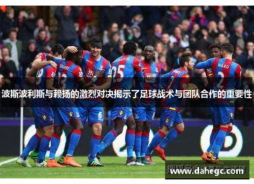 波斯波利斯与赖扬的激烈对决揭示了足球战术与团队合作的重要性
