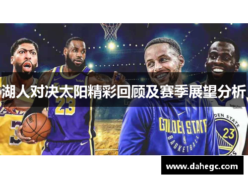 湖人对决太阳精彩回顾及赛季展望分析